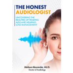 The Honest Audiologist: Uncovering the Realities of Hearing Aids and Hearing Loss Management