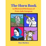 The Horn Book: An Illustrated Dictionary of Proto-Indo-European (Why is a Word a Word?, Band 4)