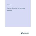 The Hour Glass; And, The Secret Rose: in large print