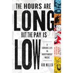 The Hours Are Long, But the Pay Is Low: A Curious Life in Independent Music