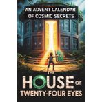 The House of Twenty-Four Eyes: An Advent Calendar of Cosmic Secrets