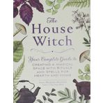 the House Witch Your Complete Guide to Creating a Magical Space with Rituals and Spells for Hearth and Home