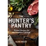 THE HUNTER'S PANTRY: Primal Recipes for the Carnivore Lifestyle