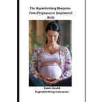 The Hypnobirthing Blueprint: From Pregnancy to Empowered Birth