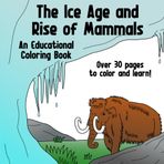 The Ice Age and Rise of Mammals Educational Coloring Book for Kids Ages 5-11, 8.5x8.5 Inch: An Educational Coloring Book (Paleontology Trilogy, Band 2)