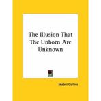 [(The Illusion That the Unborn Are Unknown)] [By (author) Mabel Collins] published on (December, 2005)