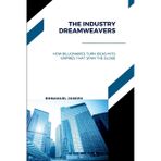 The Industry Dreamweavers, How Billionaires Turn Ideas into Empires That Span the Globe