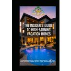 THE INSIDER'S GUIDE TO HIGH-EARNING VACATION HOMES: UNFORGETTABLE STAY, TOP DOLLAR PAY