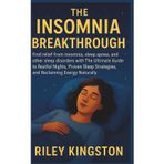 The Insomnia Breakthrough: Find relief from insomnia, sleep apnea, and other sleep disorders with The Ultimate Guide to Restful Nights, Proven Sleep Strategies, and Reclaiming Energy Naturally