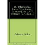 The International Labor Organization: Mirroring the U.N.'s problems (U.N. stu...