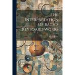 The Interpretation Of Bach S Keyboard Works