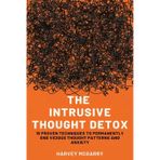 The Intrusive Thought Detox: 15 Proven Techniques to Permanently End Vicious Thought Patterns and Anxiety