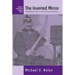 [The Inverted Mirror: Mythologizing the Enemy in France and Germany 1898-1914: 2 (Contemporary European History, 2)] [By: Nolan, Michael E.] [September, 2006]