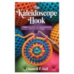 The Kaleidoscope Hook: A Beginner’s Guide to Bold Color Combinations and Simple Crochet Magic
