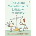 The Latent Mediatization of Judiciary in Turkey - Handan Sena Lezgioğlu Özer