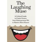 The Laughing Muse: A Critical Guide to Comic Genres from Shakespearean Wit to Modern Black Humor