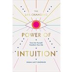 The Life-Changing Power of Intuition: Tune into Yourself, Transform Your Life