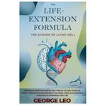 The Life-Extension Formula: The Science of Living Well: One Thing That's Increasing Your Chance of Early Death by 170.8%-and Why Understanding Your ... Emotions is the Key to Extending Your Life