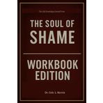 The Life Knowledge Gained The Soul of Shame Workbook Edition