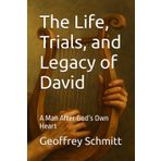 The Life, Trials, and Legacy of David: A Man After God’s Own Heart