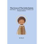 The Lives of The Little Saints - Saint Kizito the Patron Saint of Children and Primary Schools.: A children's story book on the life of Saint Kizito.