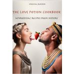 The Love Potion Cookbook: Aphrodisiac Recipes from History