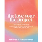 The Love Your Life Project: 40 Days to Prioritize Your Passions, Cultivate Productive Habits, and Refuel With Times of Rest