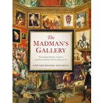The Madman's Gallery: The Strangest Paintings, Sculptures and Other Curiosities From the History of Art