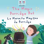 The Magic Porridge Pot - La Marmite Magique de Porridge: Bilingual French & English book for children (Bilingual French - English Fairy Tales, Band 3)