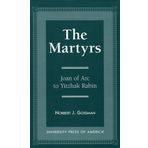 The Martyrs: Joan of Arc to Yitzhak Rabin [Paperback] Gossman, Norbert J.