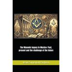 The Masonic legacy in Mexico: Past, present and the challenge of the future