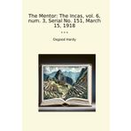 The Mentor: The Incas, vol. 6, num. 3, Serial No. 151, March 15, 1918 (Classic Books)