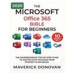 The Microsoft Office 365 Bible for Beginners: The Comprehensive Step-By-Step Guide to Master Suite Packages from Starter to Advanced