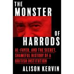 The Monster of Harrods: Al-Fayed and the Secret, Shameful History of a British Institution