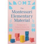 The Montessori Elementary Material: The Original Guide for Teaching Early Education Using the Advanced Montessori Method