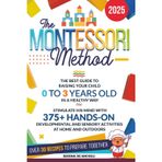 The Montessori Method: The Best Guide to Raising Your Child 0 to 3 Years Old in a Healthy Way. Stimulate His Mind with 375+ Hands-on Developmental and Sensory Activities at Home and Outdoors