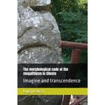 The morphological code of the megalithism in Cilento: Imagine and transcendence (antropologia culturale, Band 7)