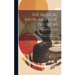 The Musical Instruments of the Incas; a Guide Leaflet to the Collection on Exhibition in the American Museum of Natural History