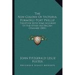 [(The New Colony of Victoria, Formerly Port Phillip: Together with Some Account of the Other Australian Colonies (1851))] [Author: John Fitzgerald Leslie Foster] published on (September, 2010)