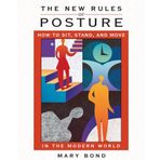 The New Rules of Posture: How to Sit Stand and Move in the Modern World