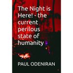 The Night is Here! - the current perilous state of humanity: The current perilous state of humanity