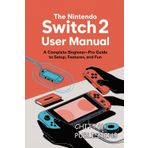 THE NINTENDO SWITCH 2 USER MANUAL FOR ALL: A Complete Beginner-to-Expert Guide to Setup, Features, and Gameplay