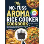 The No-Fuss Aroma Rice Cooker Cookbook: Quick & Easy Rice Cooker Recipes for Delicious, Stress-Free Meals Every Day