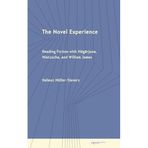 The Novel Experience: Reading Fiction with Nagarjuna, Nietzsche, and William James