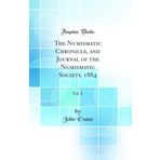 The Numismatic Chronicle, and Journal of the Numismatic Society, 1884, Vol. 4 (Classic Reprint)