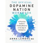 The Official Dopamine Nation Workbook: A Practical Guide to Finding Balance in the Age of Indulgence