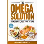 The Omega Solution: Fix Your Fats, Fuel Your Future