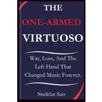 THE ONE-ARMED VIRTUOSO: War, Loss, And The Left Hand That Changed Music Forever.
