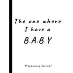 The One Where I Have a Baby: Detailed Pregnancy Planner and Organizer - Cute Funny Pregnancy Planner Journal - Gift Idea For Pregnant Friends, Coworker, Family