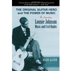 The Original Guitar Hero and the Power of Music: The Legendary Lonnie Johnson, Music, and Civil Rights (North Texas Lives of Musician Series) by Dean Alger(2014-03-21)